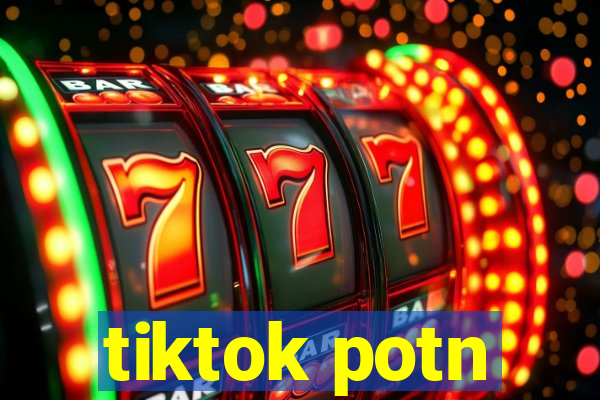 tiktok potn